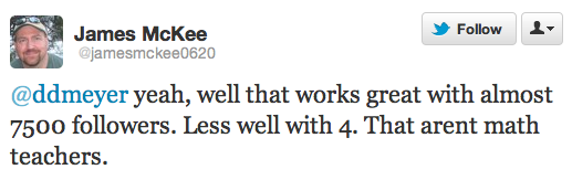 yeah, well that works great with almost 7500 followers. Less well with 4. That arent math teachers.